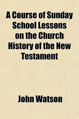 A Course of Sunday School Lessons on the Church History of the New Testament