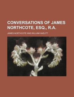 Conversations of James Northcote, Esq , R A