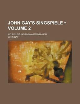 John Gay's Singspiele; Mit Einleitung und Anmerkungen
