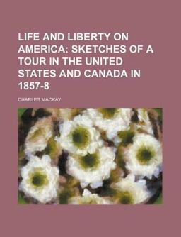 Life and Liberty on America; Sketches of a Tour in the United States and Canada In 1857-8
