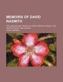 Memoirs of David Nasmith; His Labours and Travels in Great Britain, France, the United States, and Canad
