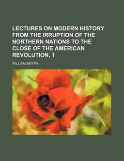 Lectures on Modern History from the Irruption of the Northern Nations to the Close of the American Revolution