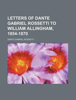 Letters of Dante Gabriel Rossetti to William Allingham, 1854-1870