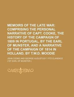 Memoirs of the Late War; Comprising the Personal Narrative of Capt Cooke, the History of the Campaign of 1809 in Portugal, By