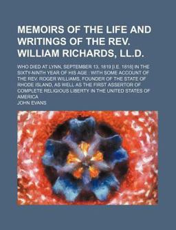 Memoirs of the Life and Writings of the Rev William Richards, Ll D; Who Died at Lynn, September 13, 1819 [I E 1818] in the Sixty-Ninth Year