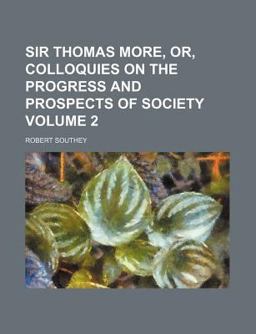 Sir Thomas More, or, Colloquies on the Progress and Prospects of Society