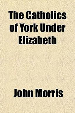The Catholics of York under Elizabeth The Catholics of York under Elizabeth