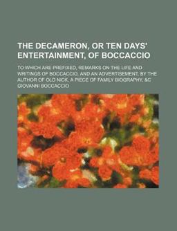 An the Decameron, or Ten Days' Entertainment, of Boccaccio; to Which Are Prefixed, Remarks on the Life and Writings of Boccaccio, And