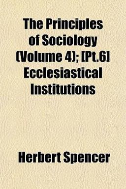 The Principles of Sociology; [Pt 6] Ecclesiastical Institutions