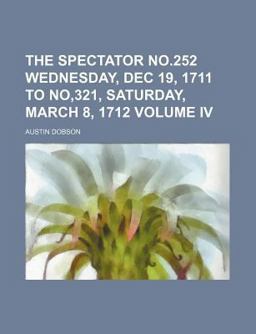 The Spectator No 252 Wednesday, Dec 19, 1711 to No,321, Saturday, March 8 1712