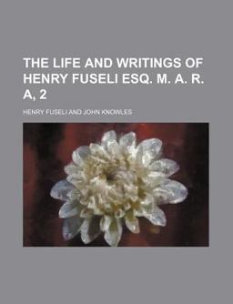 The Life and Writings of Henry Fuseli, Esq M a R A
