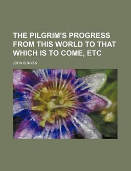 The Pilgrim's Progress from This World to That Which Is to Come, Etc