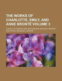 The Works of Charlotte, Emily and Anne Brontë