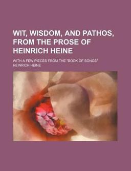 Wit, Wisdom, and Pathos, from the Prose of Heinrich Heine; with a Few Pieces from the Book of Songs