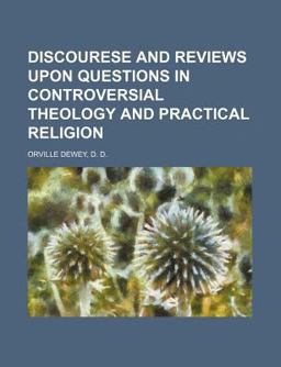 Discourese and Reviews upon Questions in Controversial Theology and Practical Religion