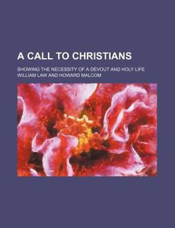 A Call to Christians; Showing the Necessity of a Devout and Holy Life