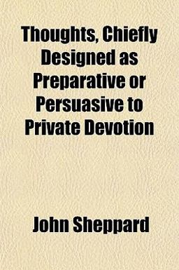 Thoughts, Chiefly Designed As Preparative or Persuasive to Private Devotion