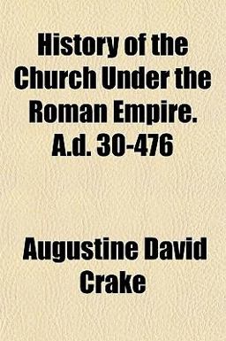 History of the Church under the Roman Empire a D 30-476