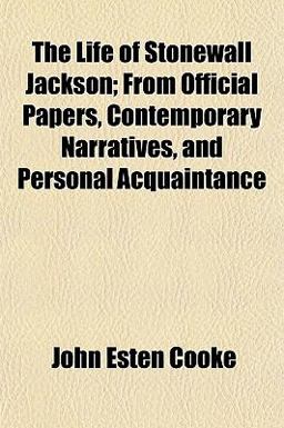The Life of Stonewall Jackson; from Official Papers, Contemporary Narratives, and Personal Acquaintance