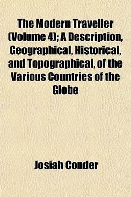 The Modern Traveller; a Description, Geographical, Historical, and Topographical, of the Various Countries of the Globe