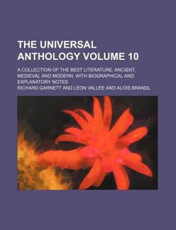 The Universal Anthology; a Collection of the Best Literature, Ancient, Mediæval and Modern