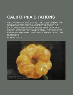 California Citations; an Alphabetical Table of All the Cases Cited in the Opinions of the California Reports, and of the California Cases Cited