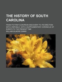 The History of South Carolina, from Its First European Discovery to Its Erection into a Republic