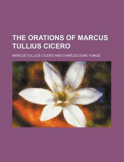 The Orations of Marcus Tullius Cicero