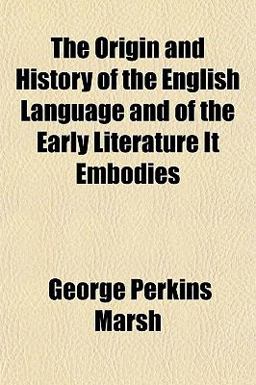 The Origin and History of the English Language and of the Early Literature It Embodies