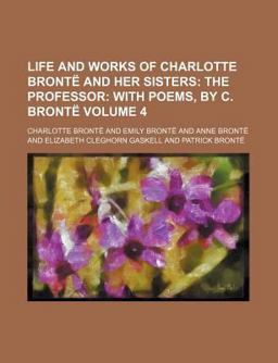 Life and Works of Charlotte Brontë and Her Sisters; the Professor