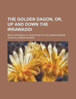The Golden Dagon; or, up and down the Irrawaddi Being Passages of Adventure in the Burman Empire