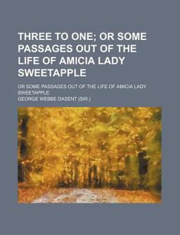 Three to One; or Some Passages Out of the Life of Amicia Lady Sweetapple