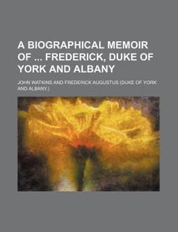 A Biographical Memoir of Frederick, Duke of York and Albany
