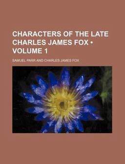 Characters of the Late Charles James Fox Characters of the Late Charles James Fox