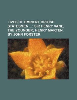Lives of Eminent British Statesmen; Sir Henry Vane, the Younger; Henry Marten by John Forster