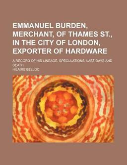 Emmanuel Burden, Merchant, of Thames St , in the City of London, Exporter of Hardware; a Record of His Lineage, Speculations, Last Days and Death