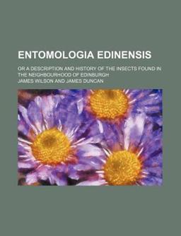 Entomologia Edinensis; or a Description and History of the Insects Found in the Neighbourhood of Edinburgh