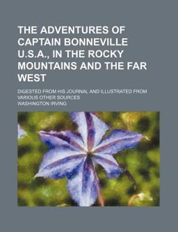 The Adventures of Captain Bonneville USA , in the Rocky Mountains and the Far West; Digested from His Journal and Illustrated from Various