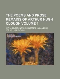 The Poems and Prose Remains of Arthur Hugh Clough