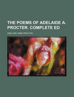 The Poems of Adelaide a Procter Complete Ed
