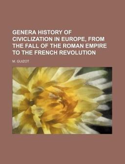 Genera History of Civiclization in Europe, from the Fall of the Roman Empire to the French Revolution