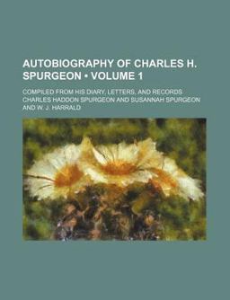 Autobiography of Charles H Spurgeon; Compiled from His Diary, Letters, and Records