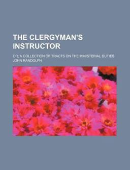 The Clergyman's Instructor; or, a Collection of Tracts on the Ministerial Duties