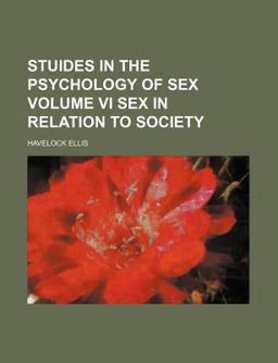 Stuides in the Psychology of Sex Volume VI Sex in Relation to Society