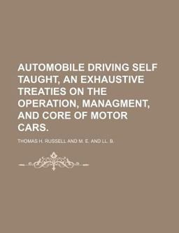 Automobile Driving Self Taught, an Exhaustive Treaties on the Operation, Management, and Core of Motor Cars