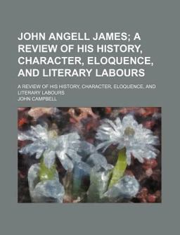 John Angell James; a Review of His History, Character, Eloquence, and Literary Labours