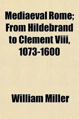 Mediaeval Rome; from Hildebrand to Clement Viii, 1073-1600
