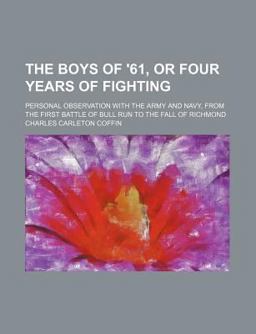 The Boys of '61, or Four Years of Fighting; Personal Observation with the Army and Navy, from the First Battle of Bull Run to the Fall Of