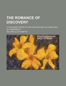 The Romance of Discovery; a Thousand Years of Exploration and the Unveiling of Continents