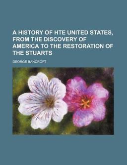A History of Hte United States, from the Discovery of America to the Restoration of the Stuarts A History of Hte United States, from the Discovery of America to the Restoration of the Stuarts